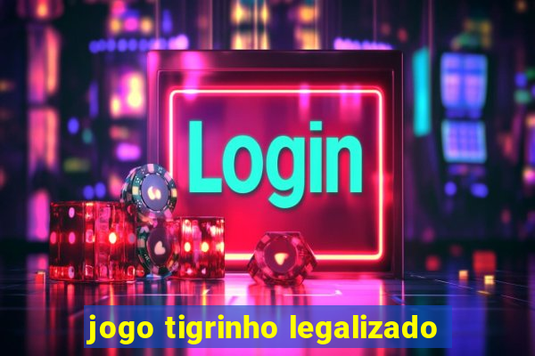jogo tigrinho legalizado